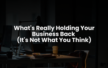 What's Really Holding Your Business Back (It's Not What You Think)