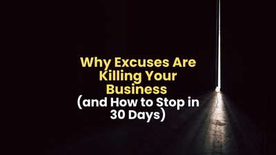 Why Excuses Are Killing Your Business (and How to Stop in 30 Days)